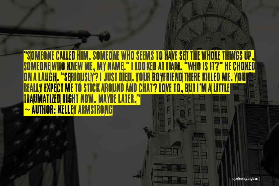 Kelley Armstrong Quotes: Someone Called Him. Someone Who Seems To Have Set The Whole Things Up, Someone Who Knew Me, My Name. I