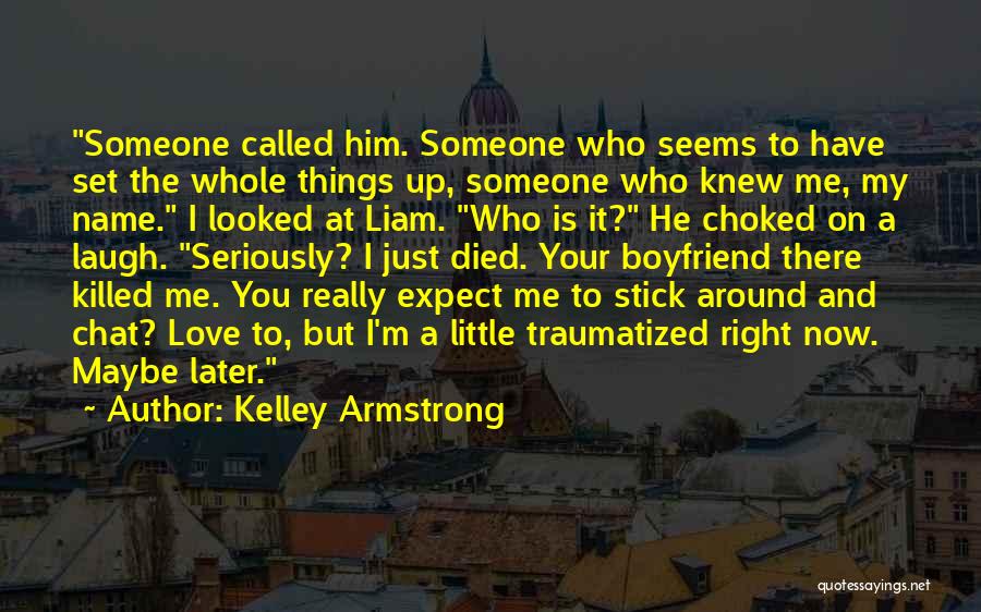 Kelley Armstrong Quotes: Someone Called Him. Someone Who Seems To Have Set The Whole Things Up, Someone Who Knew Me, My Name. I