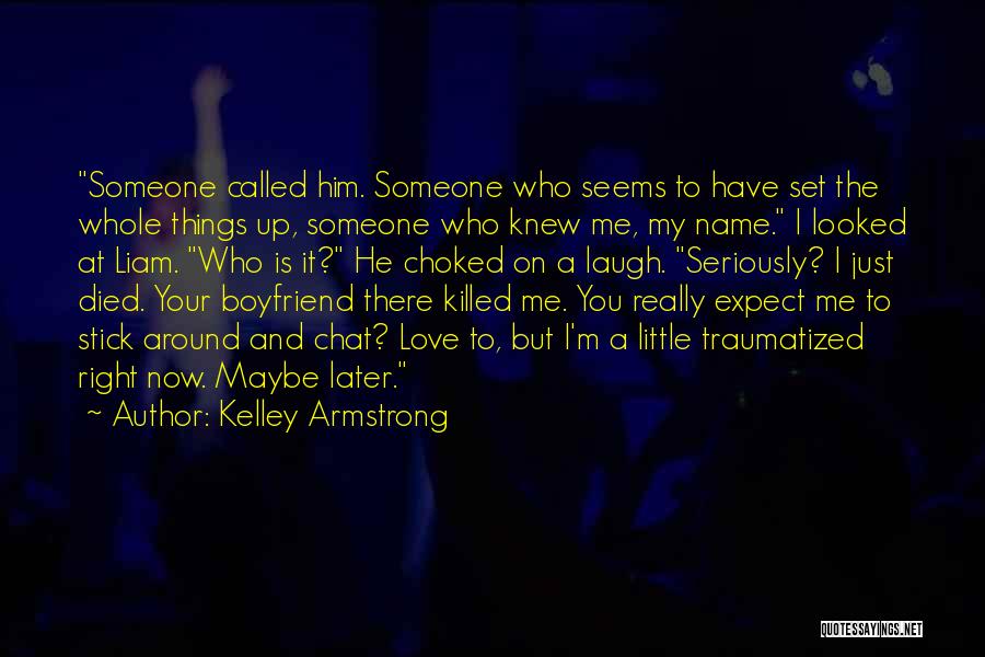 Kelley Armstrong Quotes: Someone Called Him. Someone Who Seems To Have Set The Whole Things Up, Someone Who Knew Me, My Name. I