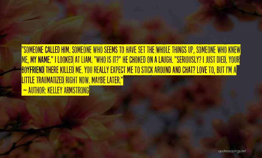 Kelley Armstrong Quotes: Someone Called Him. Someone Who Seems To Have Set The Whole Things Up, Someone Who Knew Me, My Name. I