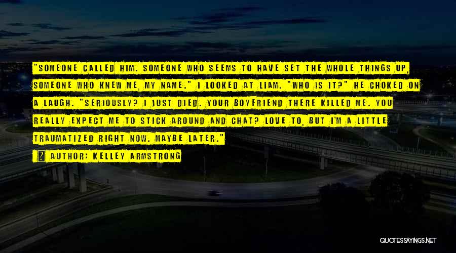 Kelley Armstrong Quotes: Someone Called Him. Someone Who Seems To Have Set The Whole Things Up, Someone Who Knew Me, My Name. I