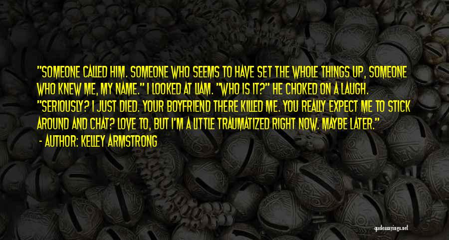 Kelley Armstrong Quotes: Someone Called Him. Someone Who Seems To Have Set The Whole Things Up, Someone Who Knew Me, My Name. I