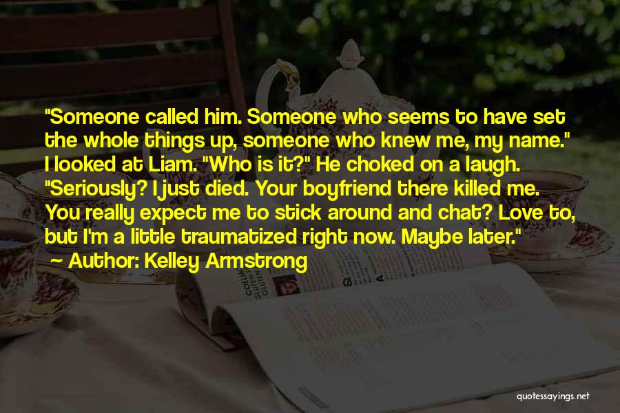 Kelley Armstrong Quotes: Someone Called Him. Someone Who Seems To Have Set The Whole Things Up, Someone Who Knew Me, My Name. I