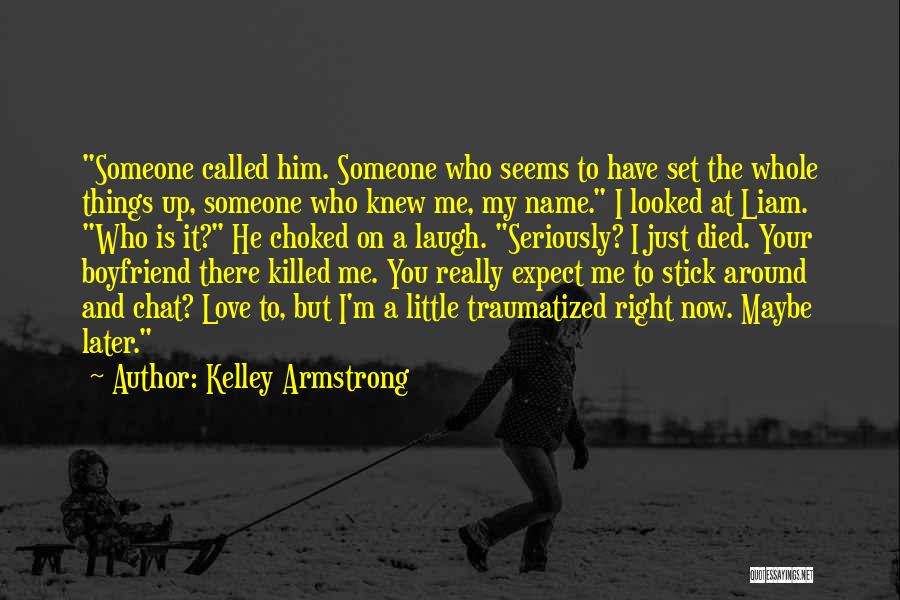 Kelley Armstrong Quotes: Someone Called Him. Someone Who Seems To Have Set The Whole Things Up, Someone Who Knew Me, My Name. I