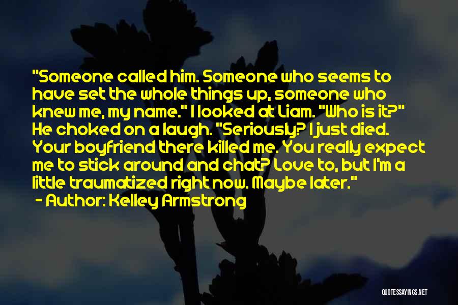 Kelley Armstrong Quotes: Someone Called Him. Someone Who Seems To Have Set The Whole Things Up, Someone Who Knew Me, My Name. I