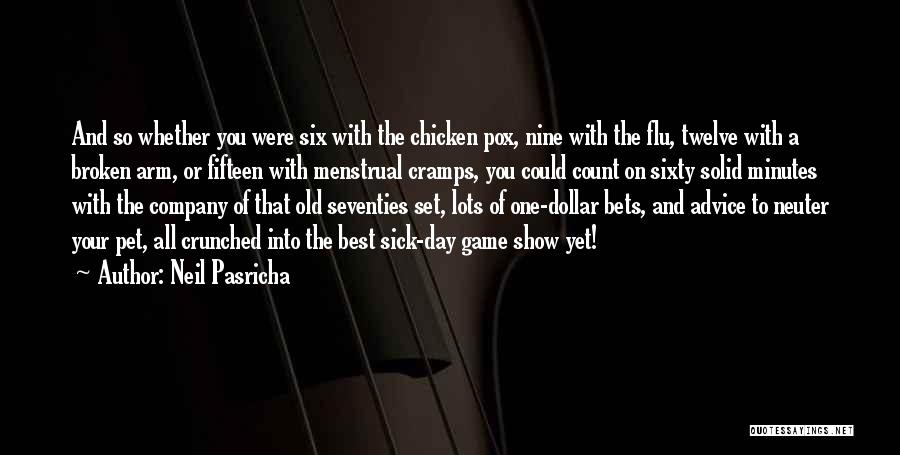 Neil Pasricha Quotes: And So Whether You Were Six With The Chicken Pox, Nine With The Flu, Twelve With A Broken Arm, Or