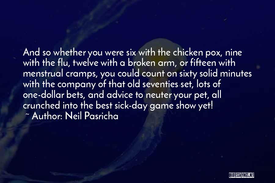 Neil Pasricha Quotes: And So Whether You Were Six With The Chicken Pox, Nine With The Flu, Twelve With A Broken Arm, Or