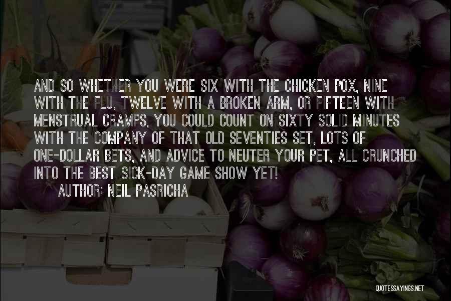 Neil Pasricha Quotes: And So Whether You Were Six With The Chicken Pox, Nine With The Flu, Twelve With A Broken Arm, Or