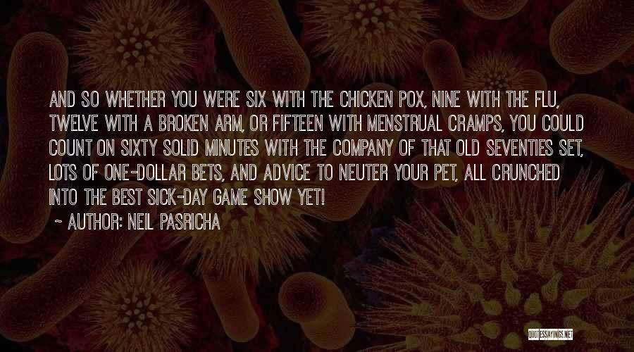 Neil Pasricha Quotes: And So Whether You Were Six With The Chicken Pox, Nine With The Flu, Twelve With A Broken Arm, Or