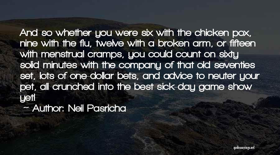 Neil Pasricha Quotes: And So Whether You Were Six With The Chicken Pox, Nine With The Flu, Twelve With A Broken Arm, Or