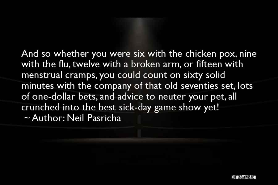 Neil Pasricha Quotes: And So Whether You Were Six With The Chicken Pox, Nine With The Flu, Twelve With A Broken Arm, Or