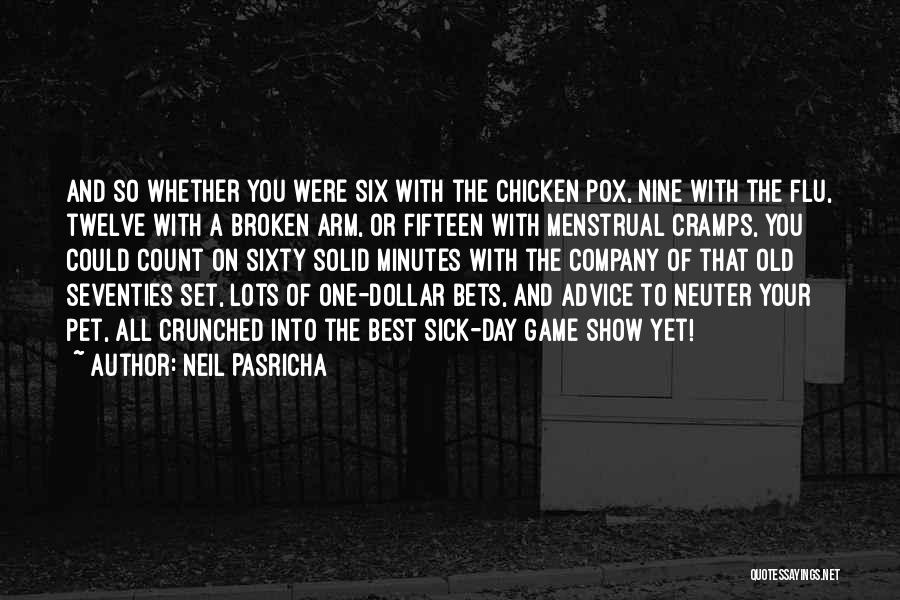 Neil Pasricha Quotes: And So Whether You Were Six With The Chicken Pox, Nine With The Flu, Twelve With A Broken Arm, Or