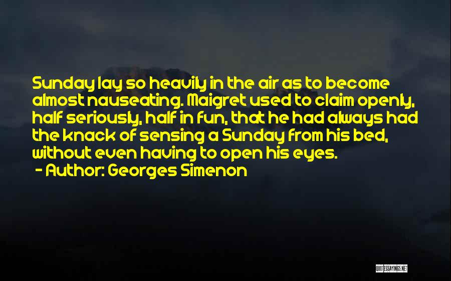 Georges Simenon Quotes: Sunday Lay So Heavily In The Air As To Become Almost Nauseating. Maigret Used To Claim Openly, Half Seriously, Half