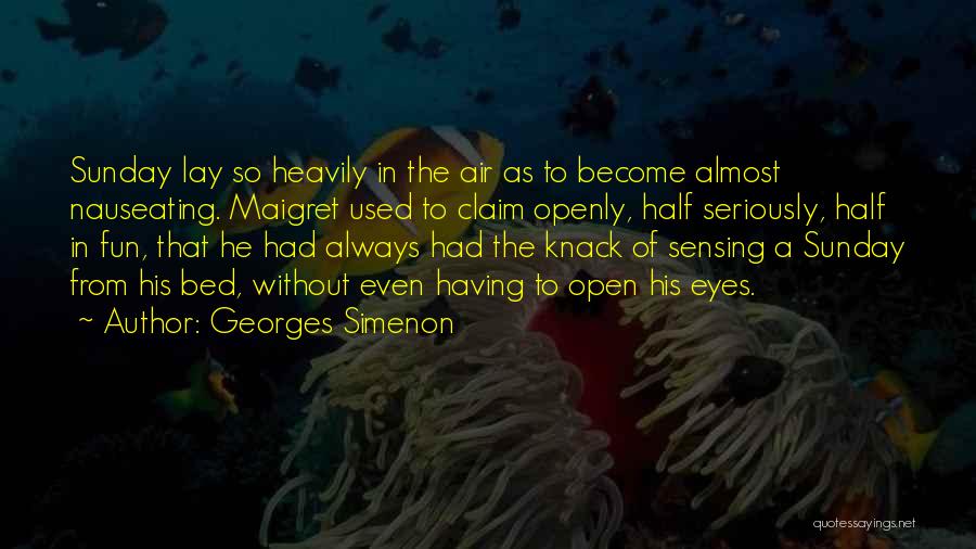 Georges Simenon Quotes: Sunday Lay So Heavily In The Air As To Become Almost Nauseating. Maigret Used To Claim Openly, Half Seriously, Half