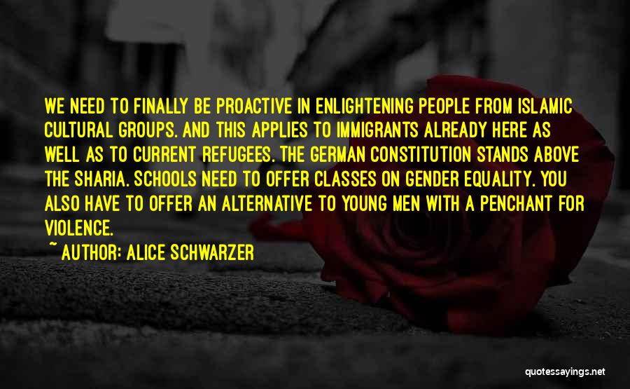Alice Schwarzer Quotes: We Need To Finally Be Proactive In Enlightening People From Islamic Cultural Groups. And This Applies To Immigrants Already Here