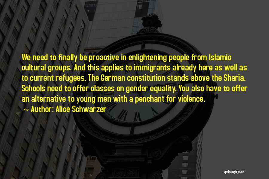 Alice Schwarzer Quotes: We Need To Finally Be Proactive In Enlightening People From Islamic Cultural Groups. And This Applies To Immigrants Already Here