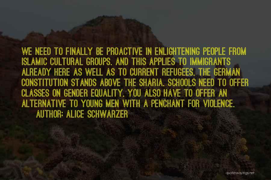 Alice Schwarzer Quotes: We Need To Finally Be Proactive In Enlightening People From Islamic Cultural Groups. And This Applies To Immigrants Already Here