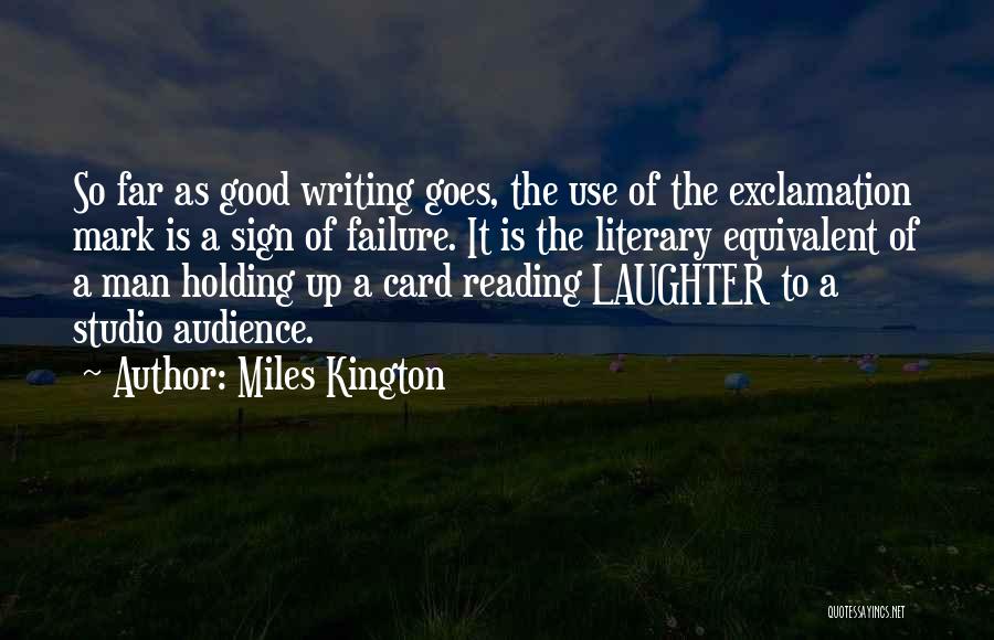 Miles Kington Quotes: So Far As Good Writing Goes, The Use Of The Exclamation Mark Is A Sign Of Failure. It Is The