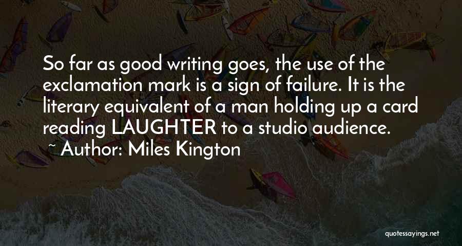 Miles Kington Quotes: So Far As Good Writing Goes, The Use Of The Exclamation Mark Is A Sign Of Failure. It Is The