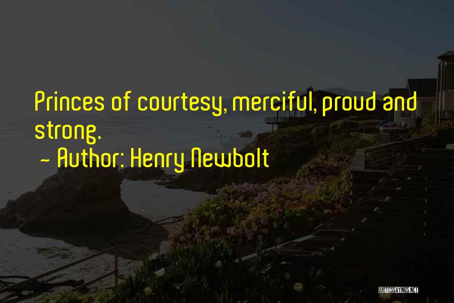 Henry Newbolt Quotes: Princes Of Courtesy, Merciful, Proud And Strong.