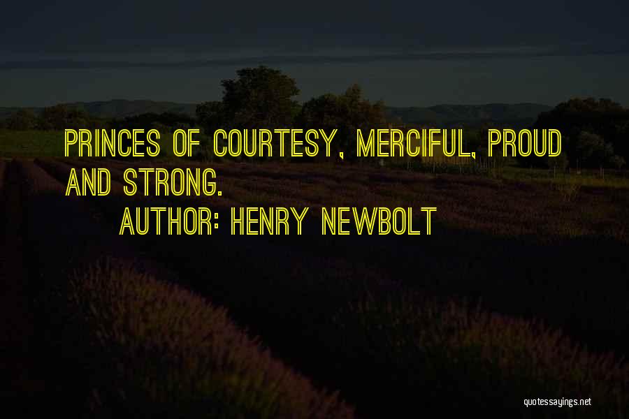 Henry Newbolt Quotes: Princes Of Courtesy, Merciful, Proud And Strong.
