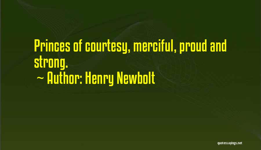 Henry Newbolt Quotes: Princes Of Courtesy, Merciful, Proud And Strong.