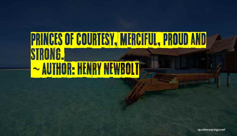 Henry Newbolt Quotes: Princes Of Courtesy, Merciful, Proud And Strong.