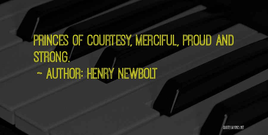 Henry Newbolt Quotes: Princes Of Courtesy, Merciful, Proud And Strong.