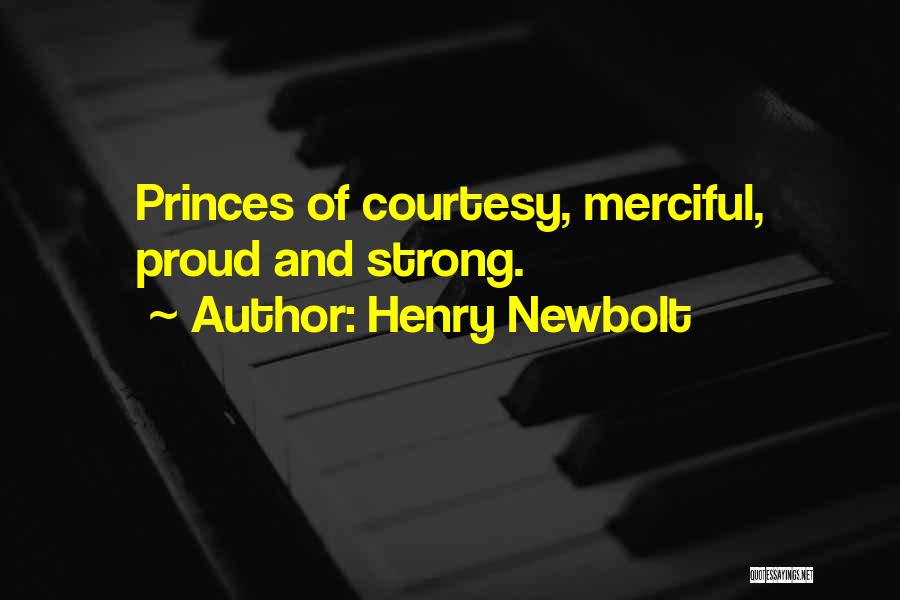Henry Newbolt Quotes: Princes Of Courtesy, Merciful, Proud And Strong.