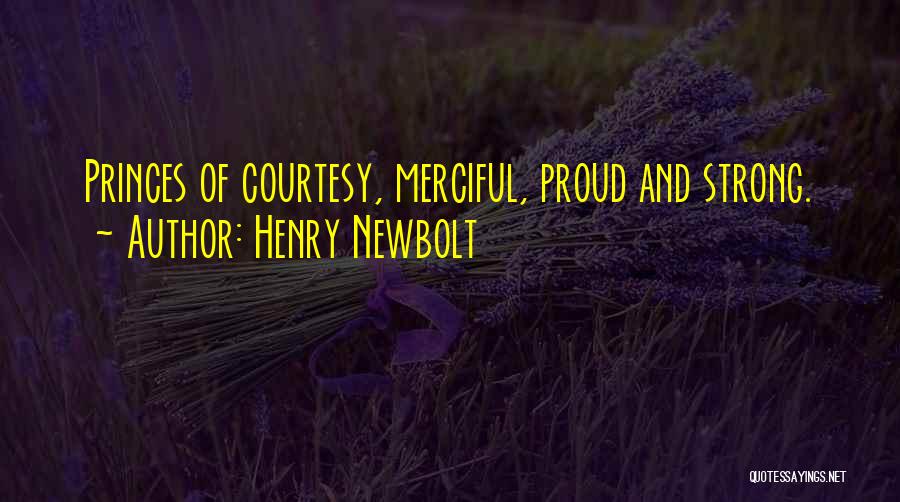 Henry Newbolt Quotes: Princes Of Courtesy, Merciful, Proud And Strong.