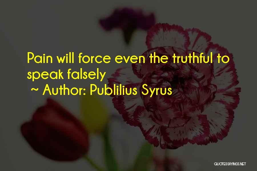 Publilius Syrus Quotes: Pain Will Force Even The Truthful To Speak Falsely