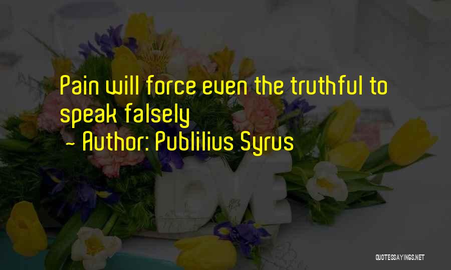 Publilius Syrus Quotes: Pain Will Force Even The Truthful To Speak Falsely