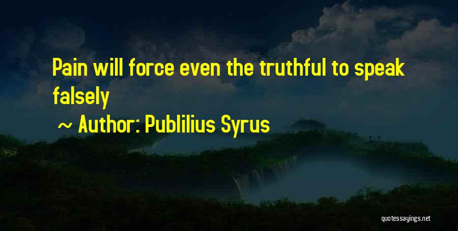 Publilius Syrus Quotes: Pain Will Force Even The Truthful To Speak Falsely