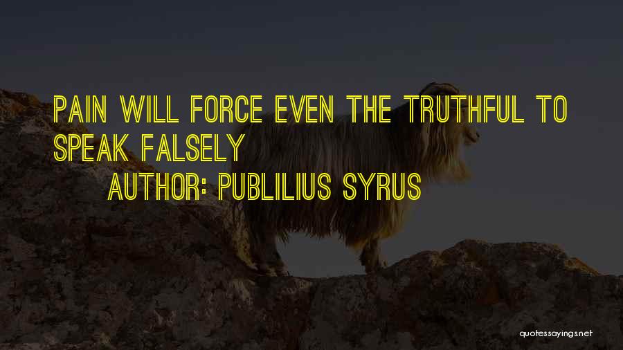 Publilius Syrus Quotes: Pain Will Force Even The Truthful To Speak Falsely