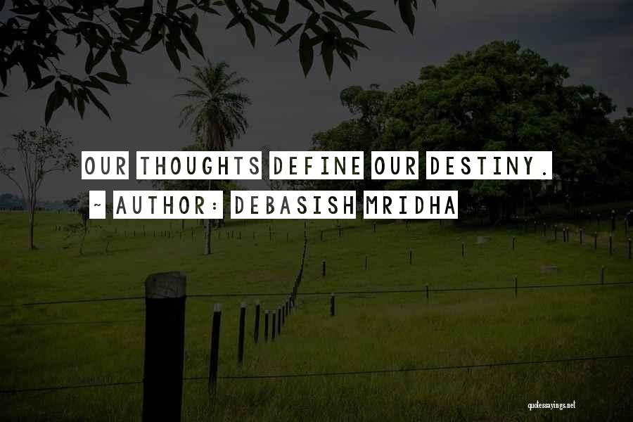 Debasish Mridha Quotes: Our Thoughts Define Our Destiny.