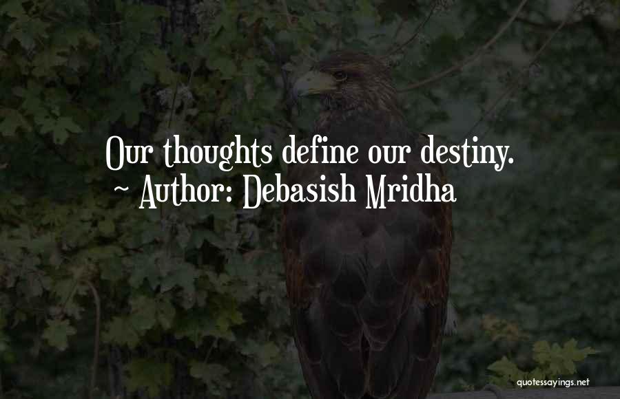 Debasish Mridha Quotes: Our Thoughts Define Our Destiny.
