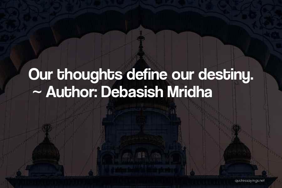 Debasish Mridha Quotes: Our Thoughts Define Our Destiny.