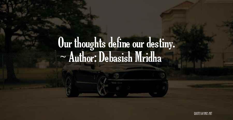 Debasish Mridha Quotes: Our Thoughts Define Our Destiny.