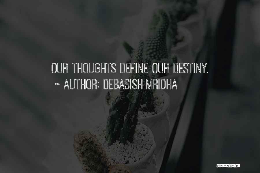 Debasish Mridha Quotes: Our Thoughts Define Our Destiny.