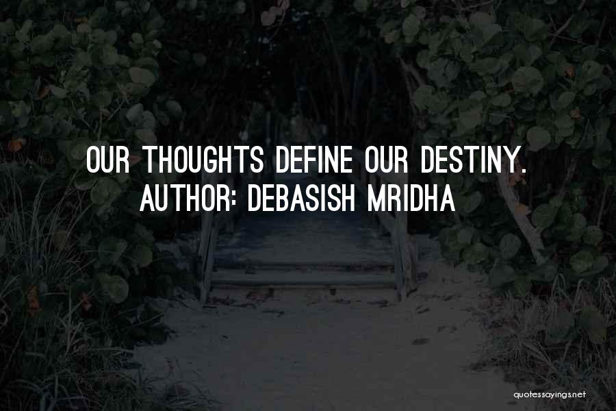 Debasish Mridha Quotes: Our Thoughts Define Our Destiny.