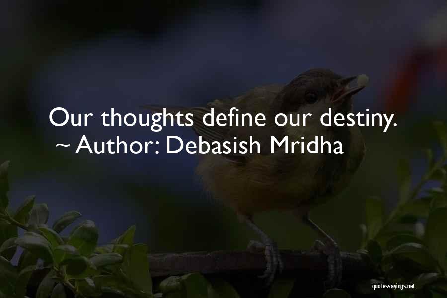 Debasish Mridha Quotes: Our Thoughts Define Our Destiny.