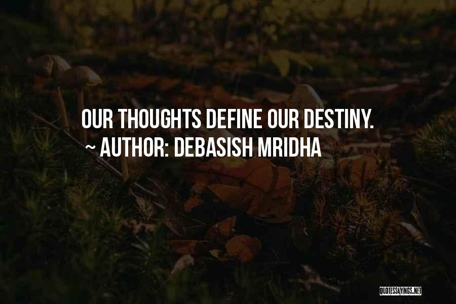 Debasish Mridha Quotes: Our Thoughts Define Our Destiny.