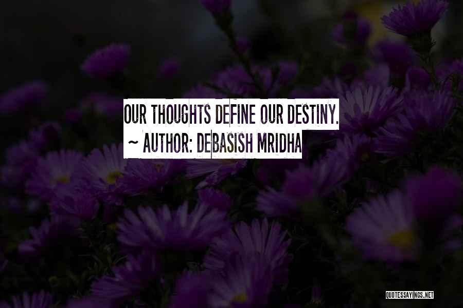 Debasish Mridha Quotes: Our Thoughts Define Our Destiny.