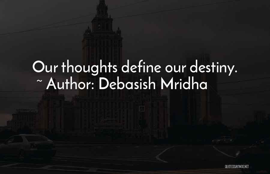 Debasish Mridha Quotes: Our Thoughts Define Our Destiny.