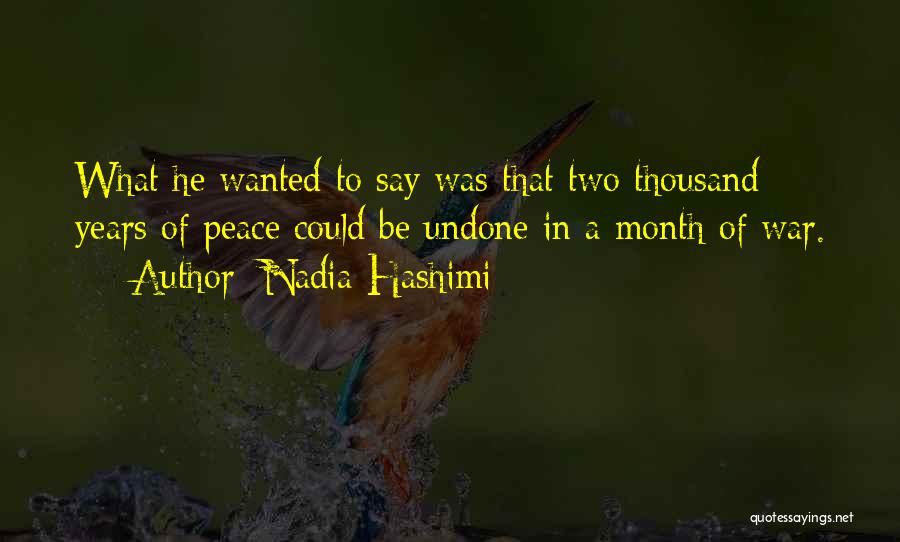 Nadia Hashimi Quotes: What He Wanted To Say Was That Two Thousand Years Of Peace Could Be Undone In A Month Of War.