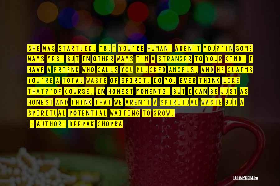 Deepak Chopra Quotes: She Was Startled. But You're Human, Aren't You?in Some Ways Yes. But In Other Ways I'm A Stranger To Your