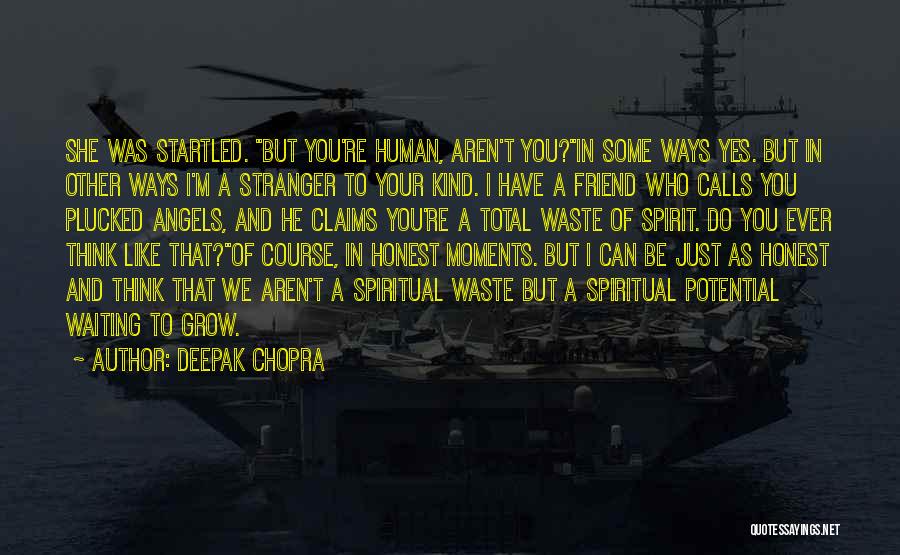 Deepak Chopra Quotes: She Was Startled. But You're Human, Aren't You?in Some Ways Yes. But In Other Ways I'm A Stranger To Your