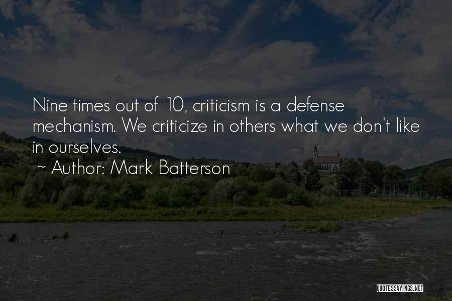 Mark Batterson Quotes: Nine Times Out Of 10, Criticism Is A Defense Mechanism. We Criticize In Others What We Don't Like In Ourselves.