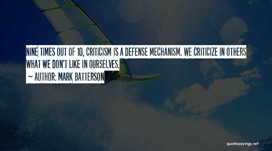 Mark Batterson Quotes: Nine Times Out Of 10, Criticism Is A Defense Mechanism. We Criticize In Others What We Don't Like In Ourselves.