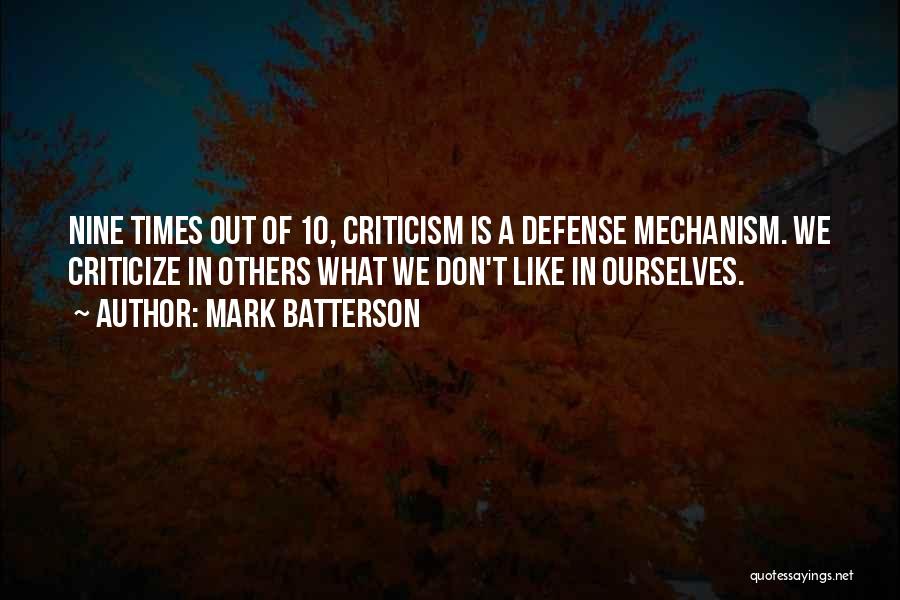 Mark Batterson Quotes: Nine Times Out Of 10, Criticism Is A Defense Mechanism. We Criticize In Others What We Don't Like In Ourselves.